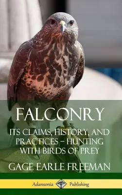 Șoimăritul: Revendicările, istoria și practicile sale - Vânătoare cu păsări de pradă (Hardcover) - Falconry: Its Claims, History, and Practices - Hunting with Birds of Prey (Hardcover)