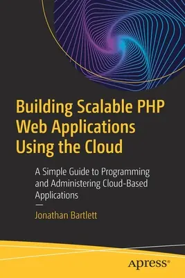 Construirea de aplicații web PHP scalabile folosind cloud-ul: Un ghid simplu pentru programarea și administrarea aplicațiilor bazate pe cloud - Building Scalable PHP Web Applications Using the Cloud: A Simple Guide to Programming and Administering Cloud-Based Applications