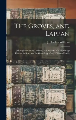 The Groves și Lappan: (comitatul Monaghan, Irlanda). O relatare a unui pelerinaj acolo, în căutarea genealogiei familiei Williams - The Groves, and Lappan: (Monaghan County, Ireland). An Account of a Pilgrimage Thither, in Search of the Genealogy of the Williams Family