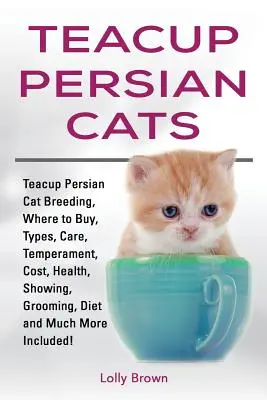 Pisici persane Teacup: Teacup Persian Cat Breeding, Where to Buy, Types, Care, Temperament, Cost, Health, Showing, Grooming, Diet and Much Mo - Teacup Persian Cats: Teacup Persian Cat Breeding, Where to Buy, Types, Care, Temperament, Cost, Health, Showing, Grooming, Diet and Much Mo