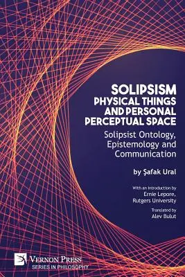 Solipsism, lucruri fizice și spațiu perceptual personal: Ontologie solipsistă, epistemologie și comunicare - Solipsism, Physical Things and Personal Perceptual Space: Solipsist Ontology, Epistemology and Communication