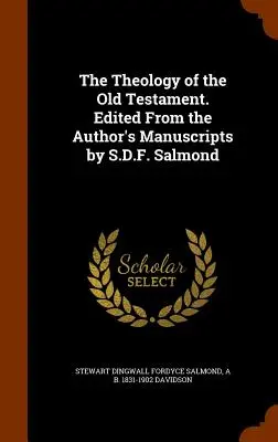 Teologia Vechiului Testament. Editată din manuscrisele autorului de S.D.F. Salmond - The Theology of the Old Testament. Edited From the Author's Manuscripts by S.D.F. Salmond