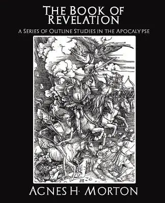 Cartea Apocalipsei o serie de studii sumare asupra Apocalipsei (The Book of Revelation a Series of Outline Studies in the Apocalypse) - The Book of Revelation a Series of Outline Studies in the Apocalypse