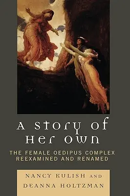 A Story of Her Own: Complexul Oedip feminin reexaminat și redenumit - A Story of Her Own: The Female Oedipus Complex Reexamined and Renamed
