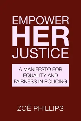 Împuternicirea ei Justiție: Un manifest pentru egalitate și corectitudine în poliție - Empower Her Justice: A Manifesto for Equality and Fairness in Policing