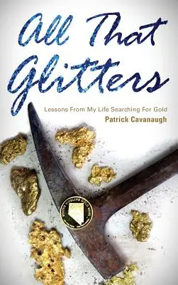 All That Glitters: Lecții din viața mea în căutarea aurului - All That Glitters: Lessons from My Life Searching for Gold