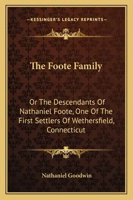 The Foote Family: Sau descendenții lui Nathaniel Foote, unul dintre primii coloniști din Wethersfield, Connecticut - The Foote Family: Or The Descendants Of Nathaniel Foote, One Of The First Settlers Of Wethersfield, Connecticut