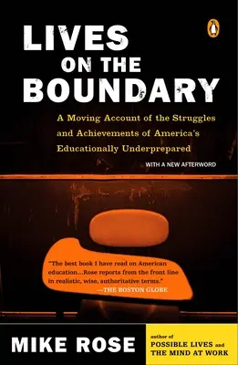Lives on the Boundary: O relatare emoționantă a luptelor și realizărilor celor lipsiți de pregătire educațională din America - Lives on the Boundary: A Moving Account of the Struggles and Achievements of America's Educationally Un Derprepared