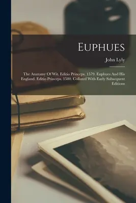 Euphues: The Anatomy Of Wit. Editio Princeps. 1579. Euphues și Anglia sa. Editio Princeps. 1580. Collated With Early Subsequ - Euphues: The Anatomy Of Wit. Editio Princeps. 1579. Euphues And His England. Editio Princeps. 1580. Collated With Early Subsequ