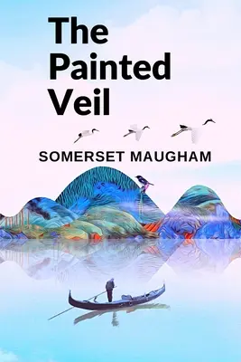 The Painted Veil: Un roman despre capacitatea umană de a crește, de a se schimba și de a ierta - The Painted Veil: A Novel about the Human Capacity to Grow, to Change, and to Forgive