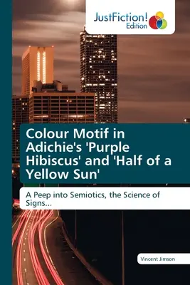 Motivul culorii în „Purple Hibiscus” și „Half of a Yellow Sun” de Adichie - Colour Motif in Adichie's 'Purple Hibiscus' and 'Half of a Yellow Sun'