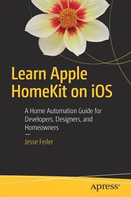 Învățați Apple Homekit pe IOS: A Home Automation Guide for Developers, Designers, and Homeowners (Ghid de domotică pentru dezvoltatori, proiectanți și proprietari) - Learn Apple Homekit on IOS: A Home Automation Guide for Developers, Designers, and Homeowners