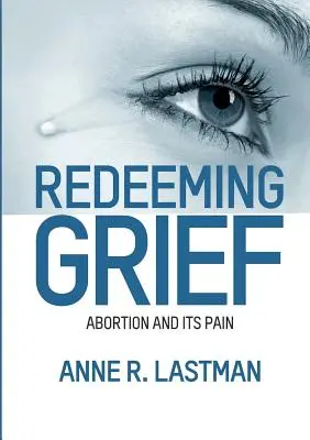 Răscumpărarea durerii. Avortul și durerea sa - Redeeming Grief. Abortion and Its Pain