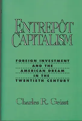 Capitalismul Entrepot: Investițiile străine și visul american în secolul XX - Entrepot Capitalism: Foreign Investment and the American Dream in the Twentieth Century