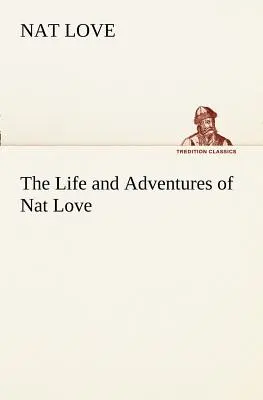 Viața și aventurile lui Nat Love Mai bine cunoscut în țara vitelor ca Deadwood Dick - The Life and Adventures of Nat Love Better Known in the Cattle Country as Deadwood Dick