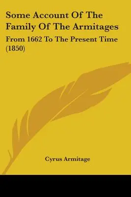 Some Account Of The Family Of The Armitages: From 1662 To The Present Time (1850)