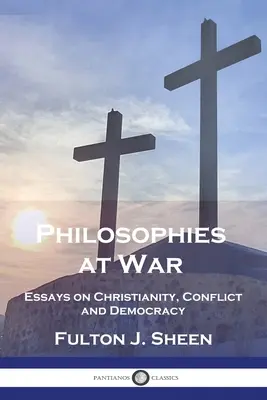 Filosofii în război: Eseuri despre creștinism, conflict și democrație - Philosophies at War: Essays on Christianity, Conflict and Democracy