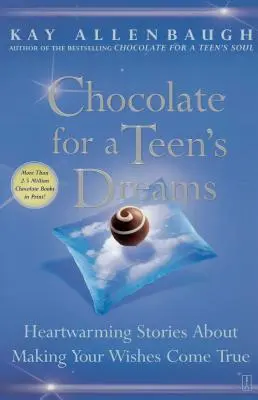 Ciocolată pentru visele unei adolescente: Povești înduioșătoare despre cum să-ți îndeplinești dorințele - Chocolate for a Teen's Dreams: Heartwarming Stories about Making Your Wishes Come True