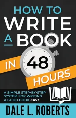 Cum să scrii o carte în 48 de ore: Un sistem simplu pas cu pas pentru a scrie rapid o carte bună - How to Write a Book in 48 Hours: A Simple Step-by-Step System for Writing a Good Book Fast