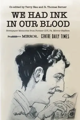 We Had Ink in Our Blood: Amintiri de la foștii ziariști CDT, Pa. Mirror - We Had Ink in Our Blood: Newspaper Memories from Former CDT, Pa. Mirror Staffers
