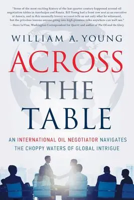 De cealaltă parte a mesei: Un negociator petrolier internațional navighează pe apele agitate ale intrigii globale - Across the Table: An International Oil Negotiator Navigates the Choppy Waters of Global Intrigue