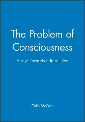 Problema conștiinței: Essays Towards a Resolution - The Problem of Consciousness: Essays Towards a Resolution