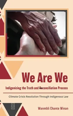 Noi suntem noi: Indigenizarea procesului de adevăr și reconciliere: Rezolvarea crizei climatice prin intermediul dreptului indigen - We Are We: Indigenizing the Truth and Reconciliation Process: Climate Crisis Resolution Through Indigenous Law