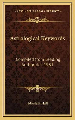 Cuvinte-cheie astrologice: Compilate din cele mai importante autorități 1931 - Astrological Keywords: Compiled from Leading Authorities 1931