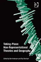 Taking-Place: Teorii nereprezentative și geografie - Taking-Place: Non-Representational Theories and Geography