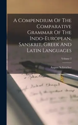 Compendiu de gramatică comparativă a limbilor indo-europeană, sanscrită, greacă și latină; Volumul 2 - A Compendium Of The Comparative Grammar Of The Indo-european, Sanskrit, Greek And Latin Languages; Volume 2