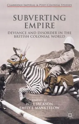 Subvertirea Imperiului: Devianță și dezordine în lumea colonială britanică - Subverting Empire: Deviance and Disorder in the British Colonial World
