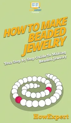 Cum să faci bijuterii din mărgele: Ghidul tău pas cu pas pentru a face bijuterii din mărgele - How To Make Beaded Jewelry: Your Step By Step Guide To Making Beaded Jewelry