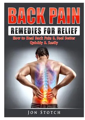 Remedii pentru ameliorarea durerilor de spate: Cum să vindeci durerile de spate și să te simți mai bine rapid și ușor - Back Pain Remedies for Relief: How to Heal Back Pain & Feel Better Quickly & Easily