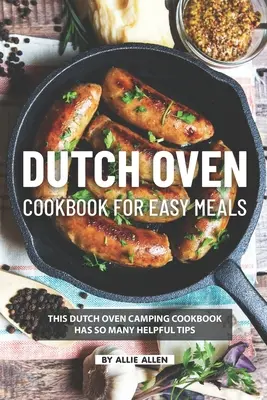 Carte de bucate Dutch Oven pentru mâncăruri ușoare: Această carte de bucate pentru camping Dutch Oven are atât de multe sfaturi utile - Dutch Oven Cookbook for Easy Meals: This Dutch Oven Camping Cookbook Has So Many Helpful Tips
