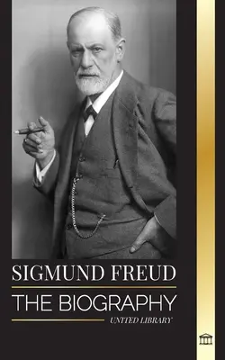 Sigmund Freud: Biografia fondatorului psihanalizei, a scrierilor despre ego și id și a interpretării sale de bază a viselor: The Biography of the Founder of Psychoanalysis, Writings on the Ego and Id, and his Basic Interpretation of Dreams - Sigmund Freud: The Biography of the Founder of Psychoanalysis, Writings on the Ego and Id, and his Basic Interpretation of Dreams