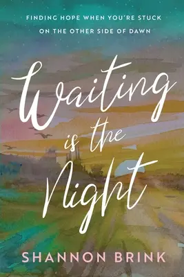 Waiting is the Night: Găsirea speranței atunci când ești blocat de cealaltă parte a zorilor - Waiting is the Night: Finding Hope When You're Stuck on the Other Side of Dawn