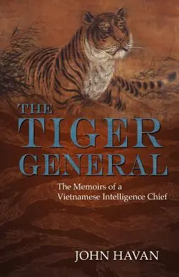 Generalul Tigru: Memoriile unui șef al serviciilor secrete vietnameze (The Tiger General: The Memoirs of a Vietnamese Intelligence Chief) - The Tiger General: The Memoirs of a Vietnamese Intelligence Chief