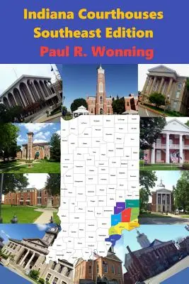 Indiana Courthouses - Southeast Edition: Ghid istoric pentru sediile și tribunalele comitatelor din Indiana - Indiana Courthouses - Southeast Edition: History Guide to Indiana County Seats and Courthouses