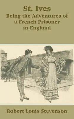 St. Ives: Being the Adventures of a French Prisoner in England (Aventurile unui prizonier francez în Anglia) - St. Ives: Being the Adventures of a French Prisoner in England
