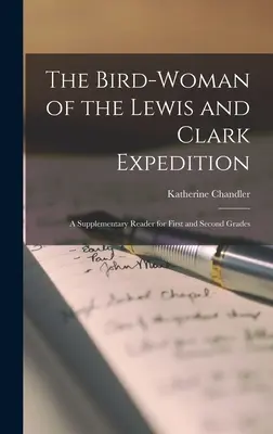 Femeia-pasăre din expediția Lewis și Clark: Un lector suplimentar pentru clasele I și a II-a - The Bird-Woman of the Lewis and Clark Expedition: A Supplementary Reader for First and Second Grades
