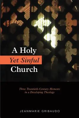 Biserica sfântă și totuși păcătoasă: Trei momente ale secolului al XX-lea într-o teologie în curs de dezvoltare [Three Twentieth-Century Moments in a Developing Theology - Holy Yet Sinful Church: Three Twentieth-Century Moments in a Developing Theology