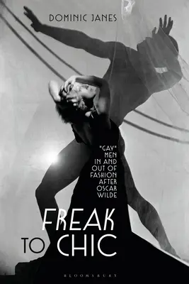 Freak to Chic: Gay” Men in and out of Fashion after Oscar Wilde” - Freak to Chic: Gay