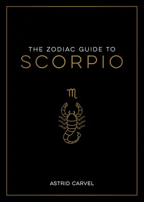 Ghidul zodiacal pentru Scorpion: Ghidul suprem pentru a-ți înțelege semnul zodiacal, a-ți dezvălui destinul și a decoda înțelepciunea stelelor - The Zodiac Guide to Scorpio: The Ultimate Guide to Understanding Your Star Sign, Unlocking Your Destiny and Decoding the Wisdom of the Stars