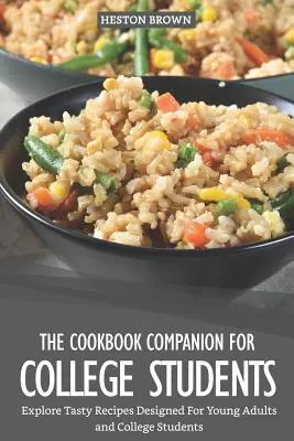 The Cookbook Companion for College Students (Cartea de bucate pentru studenți): Explorați rețete gustoase concepute pentru tineri adulți și studenți - The Cookbook Companion for College Students: Explore Tasty Recipes Designed for Young Adults and College Students
