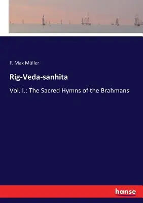 Rig-Veda-sanhita: Vol. I.: Imnurile sacre ale brahmanilor - Rig-Veda-sanhita: Vol. I.: The Sacred Hymns of the Brahmans