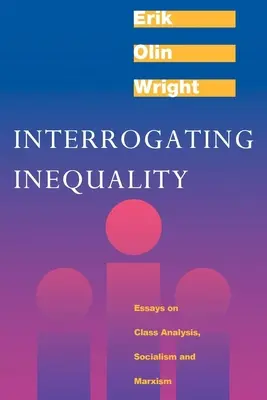 Interogarea inegalității: Eseuri despre analiza de clasă, socialism și marxism - Interrogating Inequality: Essays on Class Analysis, Socialism and Marxism