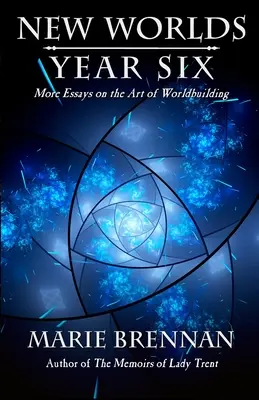 Lumi noi, anul șase: Mai multe eseuri despre arta de a construi lumi - New Worlds, Year Six: More Essays on the Art of Worldbuilding