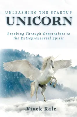 Unleashing the Startup Unicorn: Depășirea constrângerilor spiritului antreprenorial (Breaking Through Constraints to the Entrepreneurial Spirit) - Unleashing the Startup Unicorn: Breaking Through Constraints to the Entrepreneurial Spirit
