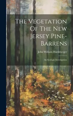 Vegetația din New Jersey Pine-barrens: O investigație ecologică - The Vegetation Of The New Jersey Pine-barrens: An Ecologic Investigation