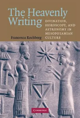 Scrierea cerească: Divinație, horoscopie și astronomie în cultura mesopotamiană - The Heavenly Writing: Divination, Horoscopy, and Astronomy in Mesopotamian Culture